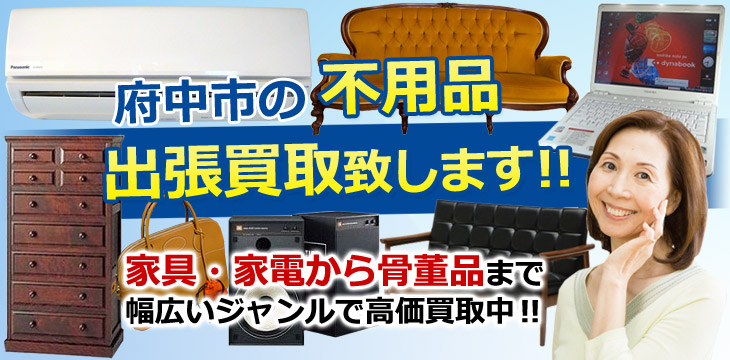 府中市の不用品 出張買取致します！　家具・家電から骨董品まで幅広いジャンルで高価買取中！